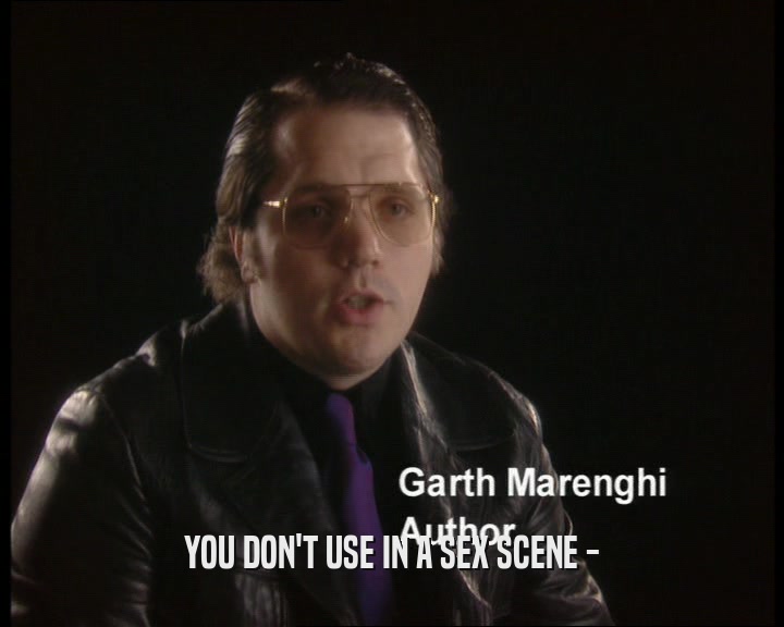 YOU DON'T USE IN A SEX SCENE -  
