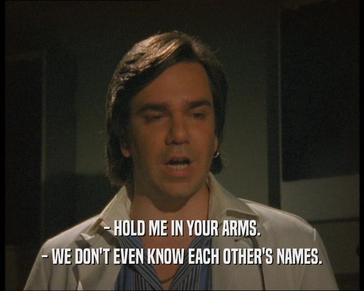 - HOLD ME IN YOUR ARMS. - WE DON'T EVEN KNOW EACH OTHER'S NAMES. 