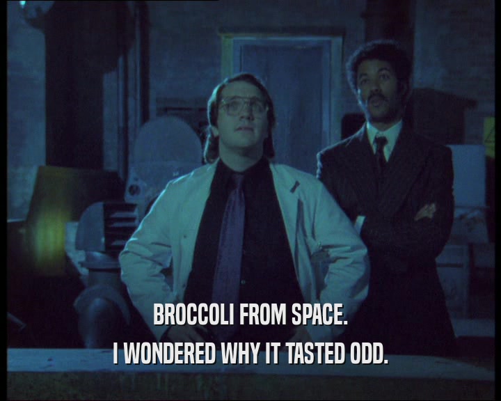 BROCCOLI FROM SPACE. I WONDERED WHY IT TASTED ODD. 