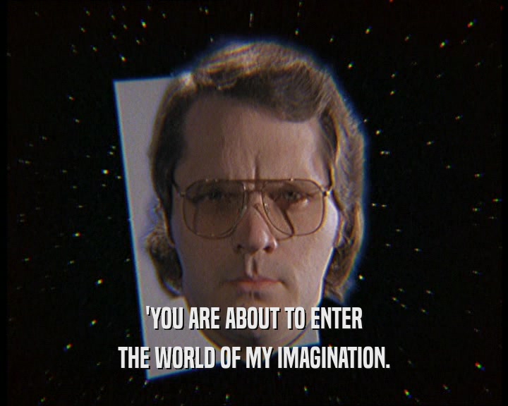 'YOU ARE ABOUT TO ENTER THE WORLD OF MY IMAGINATION. 