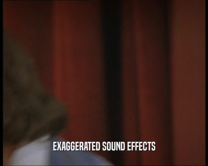 EXAGGERATED SOUND EFFECTS  