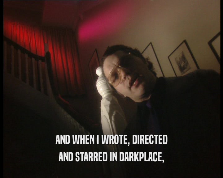 AND WHEN I WROTE, DIRECTED AND STARRED IN DARKPLACE, 