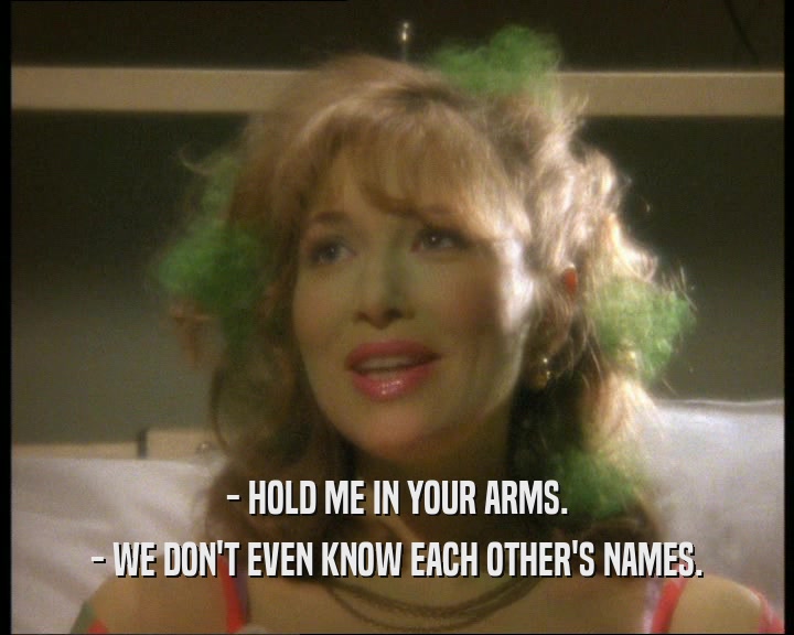- HOLD ME IN YOUR ARMS. - WE DON'T EVEN KNOW EACH OTHER'S NAMES. 