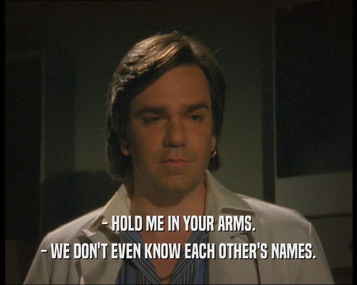 - HOLD ME IN YOUR ARMS. - WE DON'T EVEN KNOW EACH OTHER'S NAMES. 