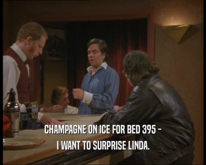 CHAMPAGNE ON ICE FOR BED 395 -
 I WANT TO SURPRISE LINDA.
 