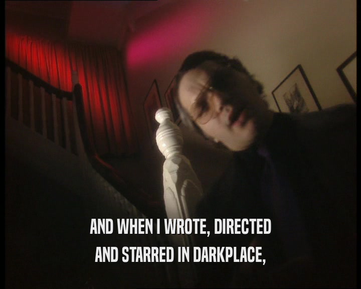 AND WHEN I WROTE, DIRECTED
 AND STARRED IN DARKPLACE,
 