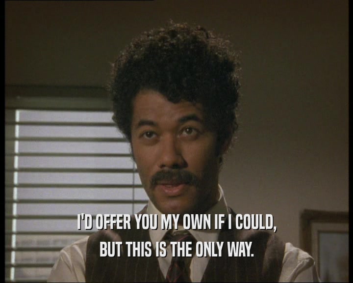 I'D OFFER YOU MY OWN IF I COULD, BUT THIS IS THE ONLY WAY. 