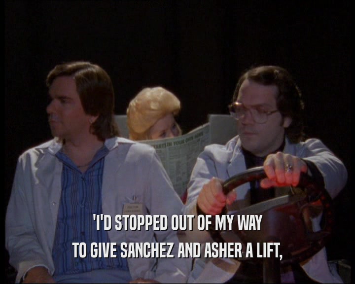 'I'D STOPPED OUT OF MY WAY TO GIVE SANCHEZ AND ASHER A LIFT, 