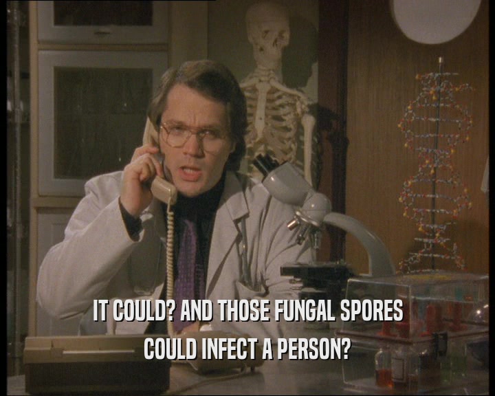IT COULD? AND THOSE FUNGAL SPORES COULD INFECT A PERSON? 