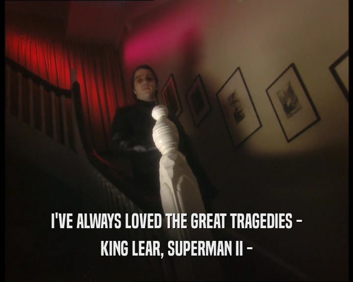 I'VE ALWAYS LOVED THE GREAT TRAGEDIES - KING LEAR, SUPERMAN II - 