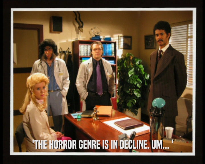 'THE HORROR GENRE IS IN DECLINE. UM... '  