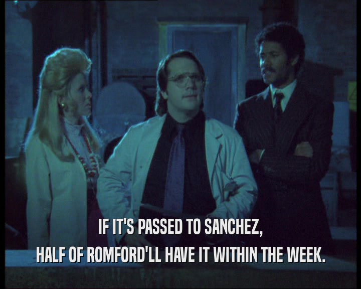 IF IT'S PASSED TO SANCHEZ,
 HALF OF ROMFORD'LL HAVE IT WITHIN THE WEEK.
 