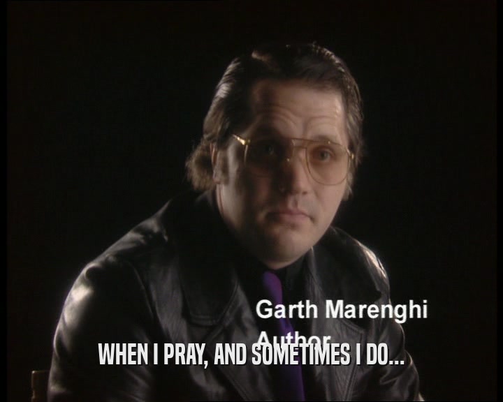 WHEN I PRAY, AND SOMETIMES I DO...  