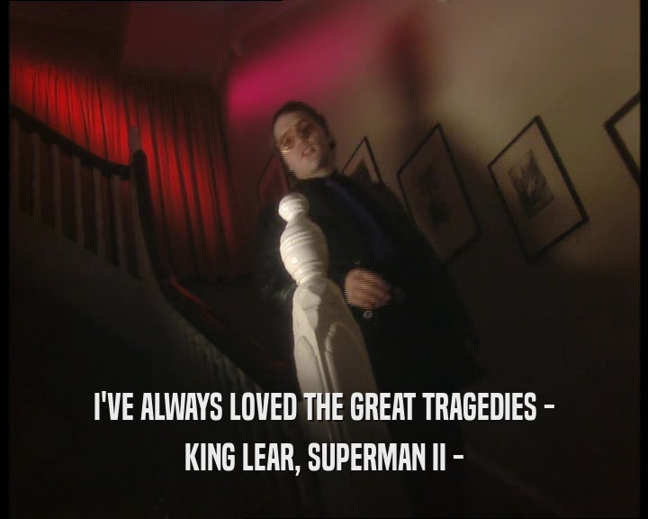 I'VE ALWAYS LOVED THE GREAT TRAGEDIES - KING LEAR, SUPERMAN II - 