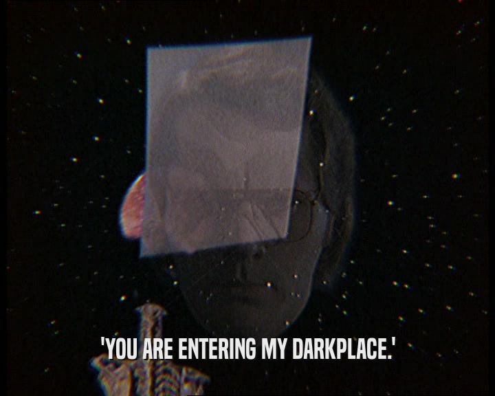 'YOU ARE ENTERING MY DARKPLACE.'  