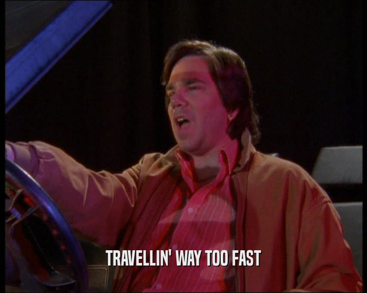 TRAVELLIN' WAY TOO FAST
  