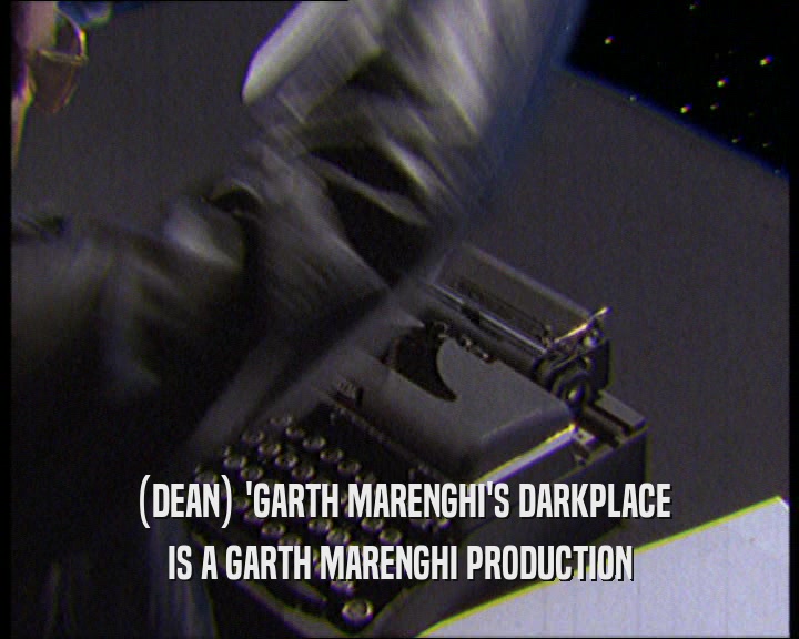 (DEAN) 'GARTH MARENGHI'S DARKPLACE
 IS A GARTH MARENGHI PRODUCTION
 