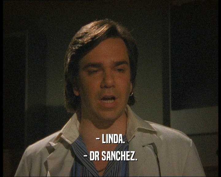 - LINDA.
 - DR SANCHEZ.
 