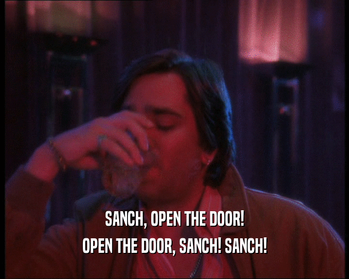 SANCH, OPEN THE DOOR! OPEN THE DOOR, SANCH! SANCH! 