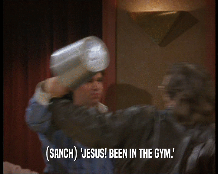 (SANCH) 'JESUS! BEEN IN THE GYM.'
  