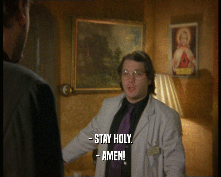 - STAY HOLY.
 - AMEN!
 