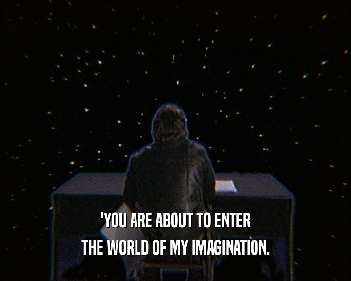 'YOU ARE ABOUT TO ENTER THE WORLD OF MY IMAGINATION. 