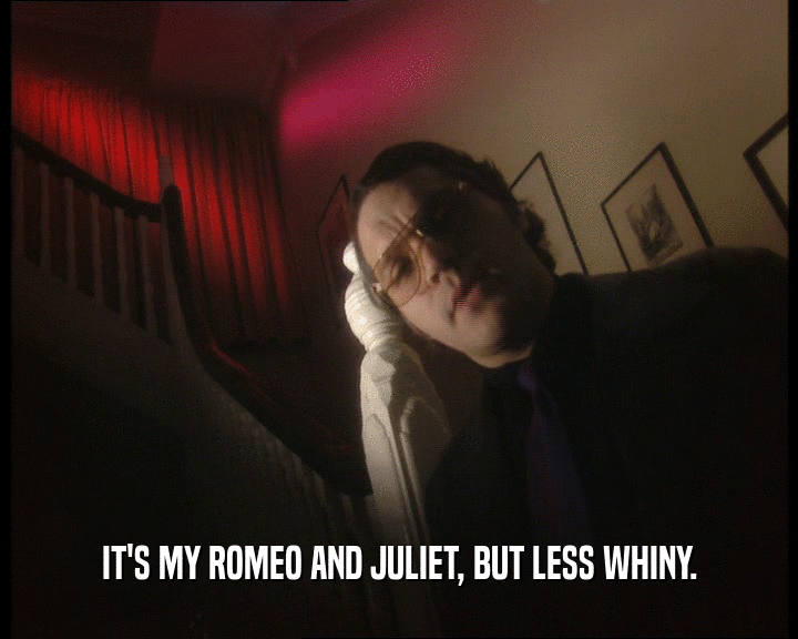 IT'S MY ROMEO AND JULIET, BUT LESS WHINY.  
