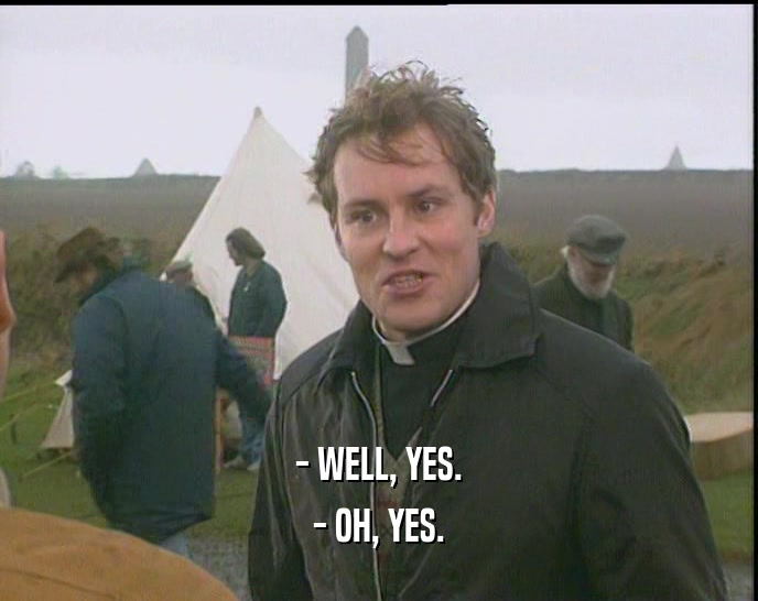 - WELL, YES. - OH, YES. 
