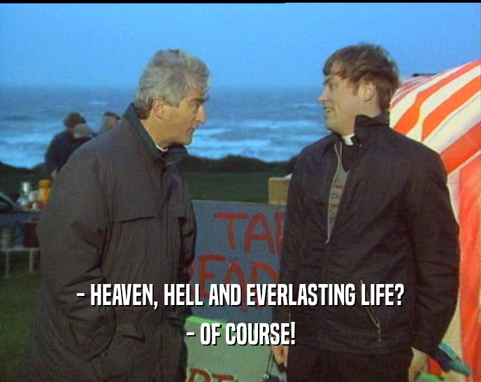 - HEAVEN, HELL AND EVERLASTING LIFE? - OF COURSE! 