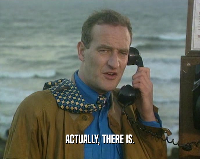 ACTUALLY, THERE IS.  