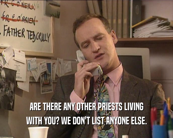 ARE THERE ANY OTHER PRIESTS LIVING
 WITH YOU? WE DON'T LIST ANYONE ELSE.
 