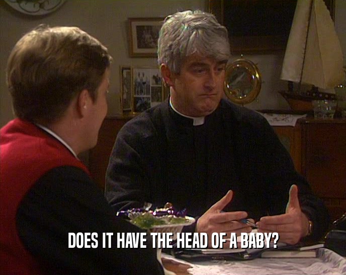 DOES IT HAVE THE HEAD OF A BABY?  