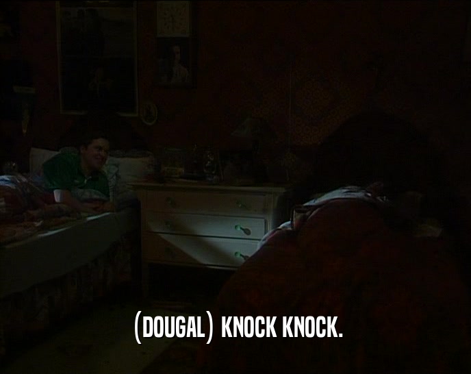 (DOUGAL) KNOCK KNOCK.  