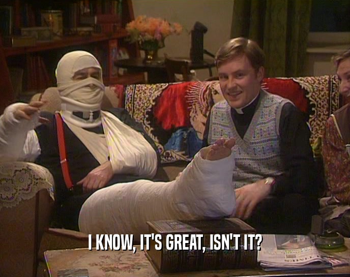 I KNOW, IT'S GREAT, ISN'T IT?  