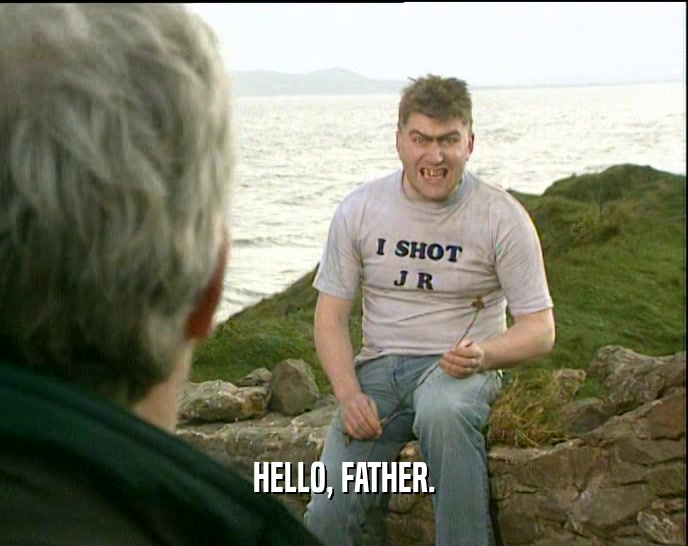 HELLO, FATHER.  