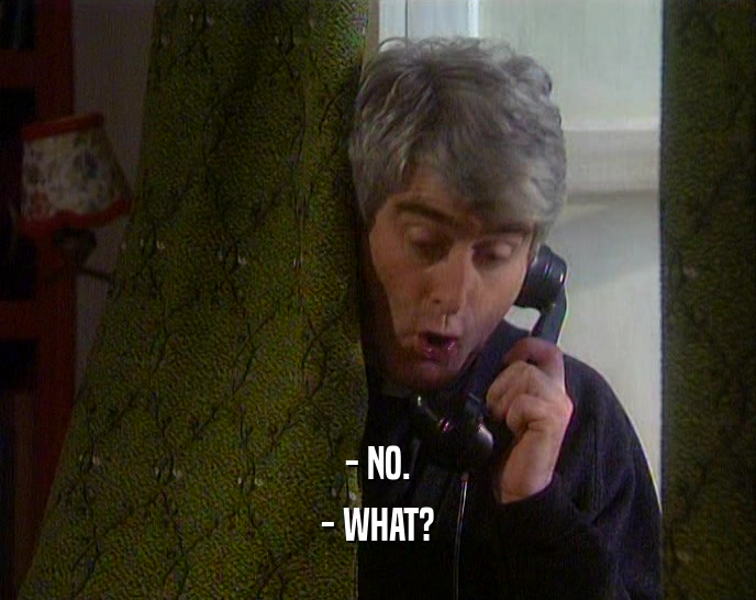 - NO. - WHAT? 