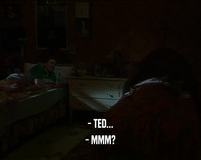 - TED... - MMM? 