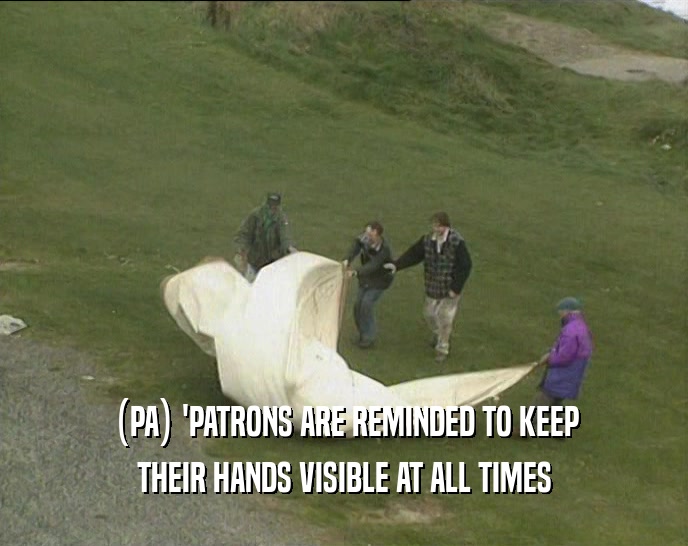 (PA) 'PATRONS ARE REMINDED TO KEEP THEIR HANDS VISIBLE AT ALL TIMES 