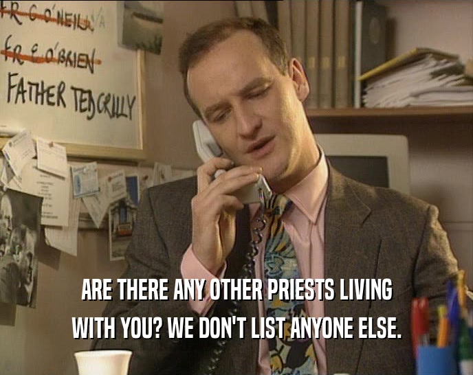 ARE THERE ANY OTHER PRIESTS LIVING
 WITH YOU? WE DON'T LIST ANYONE ELSE.
 