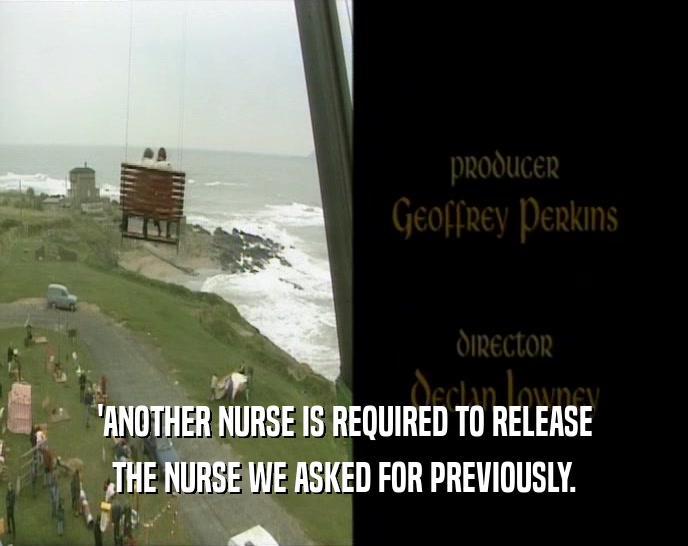 'ANOTHER NURSE IS REQUIRED TO RELEASE
 THE NURSE WE ASKED FOR PREVIOUSLY.
 