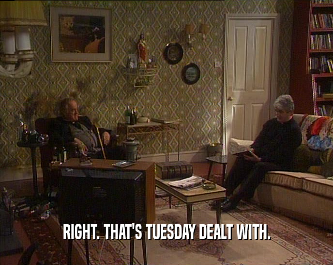 RIGHT. THAT'S TUESDAY DEALT WITH.  