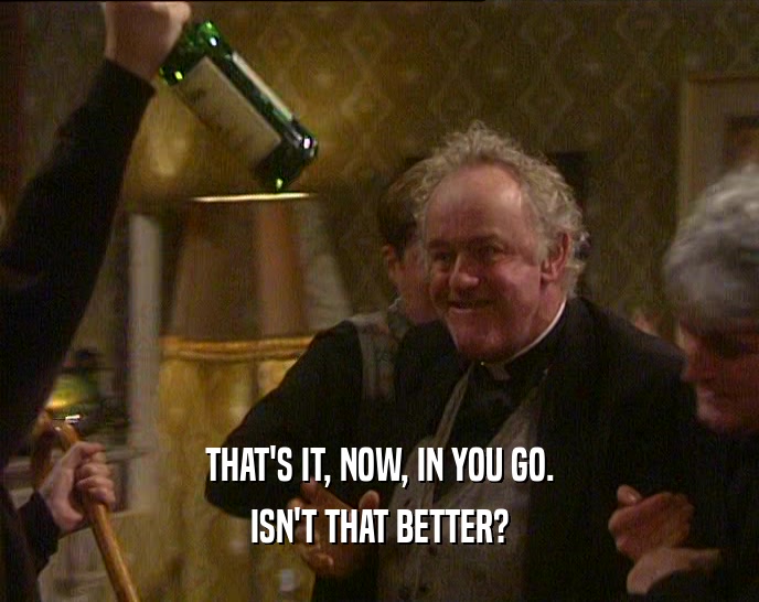 THAT'S IT, NOW, IN YOU GO. ISN'T THAT BETTER? 