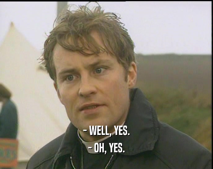 - WELL, YES. - OH, YES. 