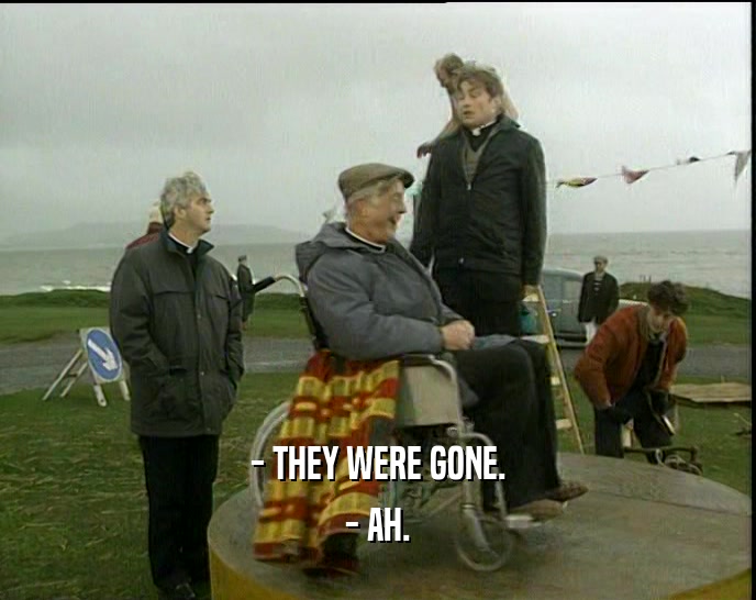 - THEY WERE GONE. - AH. 