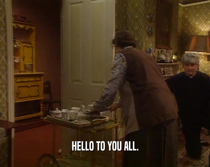 HELLO TO YOU ALL.  
