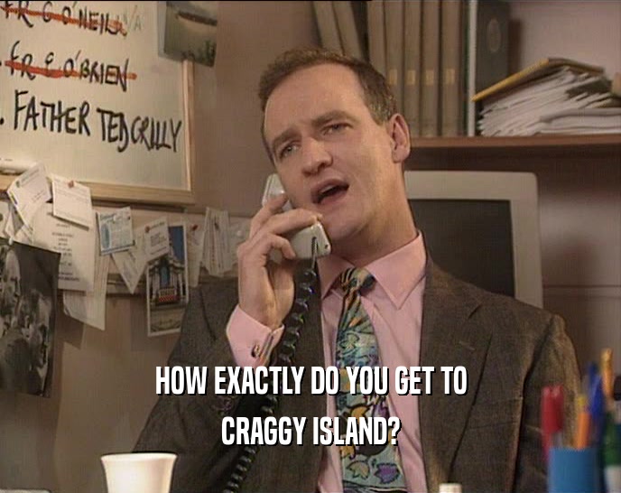 HOW EXACTLY DO YOU GET TO
 CRAGGY ISLAND?
 
