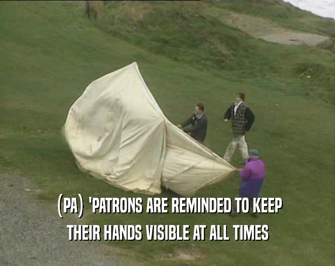 (PA) 'PATRONS ARE REMINDED TO KEEP THEIR HANDS VISIBLE AT ALL TIMES 