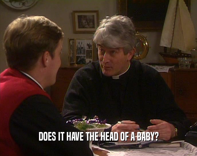 DOES IT HAVE THE HEAD OF A BABY?  