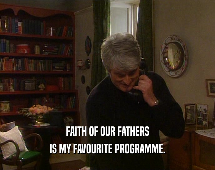 FAITH OF OUR FATHERS IS MY FAVOURITE PROGRAMME. 