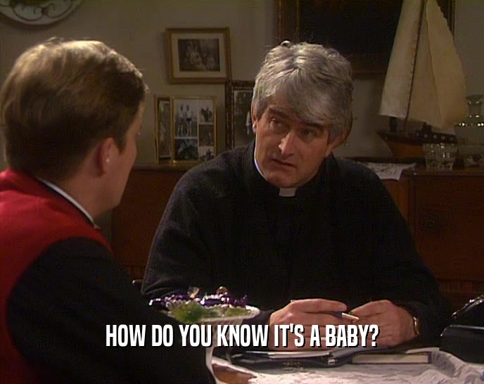 HOW DO YOU KNOW IT'S A BABY?  